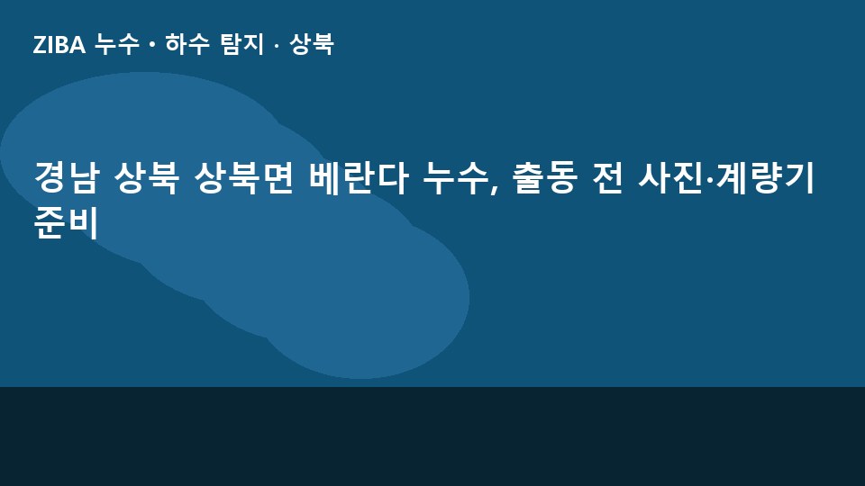 경남 상북 상북면 베란다 누수, 출동 전 사진·계량기 준비
